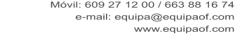 Móvil: 609 27 12 00 / 663 88 16 74 e-mail: equipa@equipaof.com www.equipaof.com